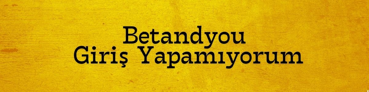 Betandyou Giriş Yapamıyorum